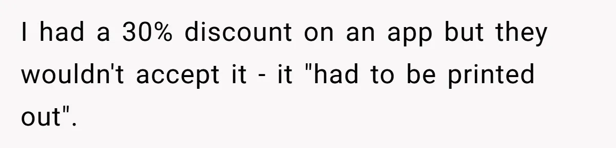 I had a 30% discount on an app but they wouldn't accept it - it "had to be printed out".