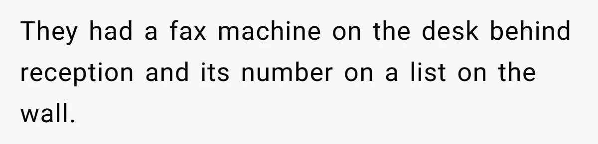 They had a fax machine on the desk behind reception and its number on a list on the wall.