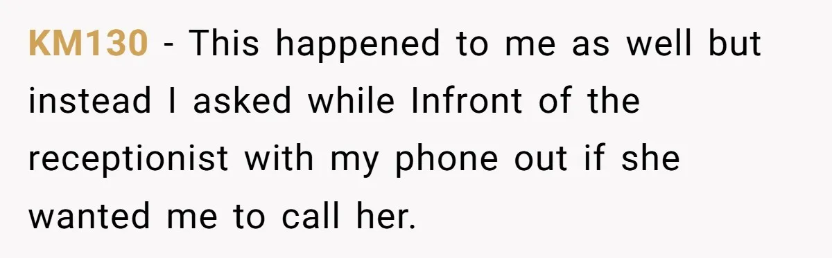 KM130 − This happened to me as well but instead I asked while Infront of the receptionist with my phone out if she wanted me to call her.