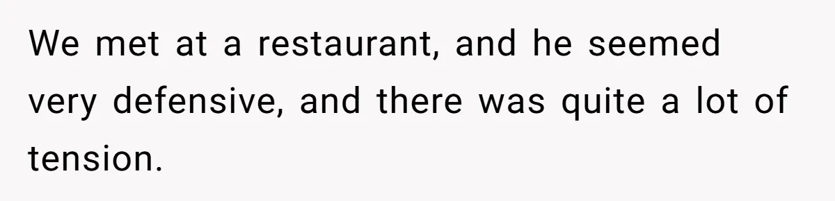 We met at a restaurant, and he seemed very defensive, and there was quite a lot of tension.