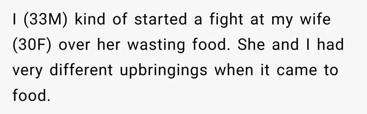 I (33M) kind of started a fight at my wife (30F) over her wasting food. She and I had very different upbringings when it came to food.