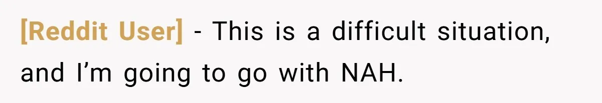 [Reddit User] − This is a difficult situation, and I’m going to go with NAH.