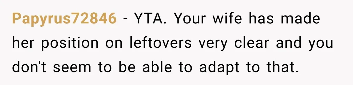 Papyrus72846 − YTA. Your wife has made her position on leftovers very clear and you don't seem to be able to adapt to that.