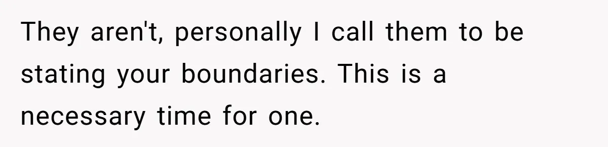 They aren't, personally I call them to be stating your boundaries. This is a necessary time for one.
