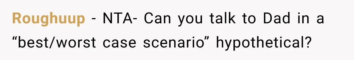 Roughuup − NTA- Can you talk to Dad in a “best/worst case scenario” hypothetical?