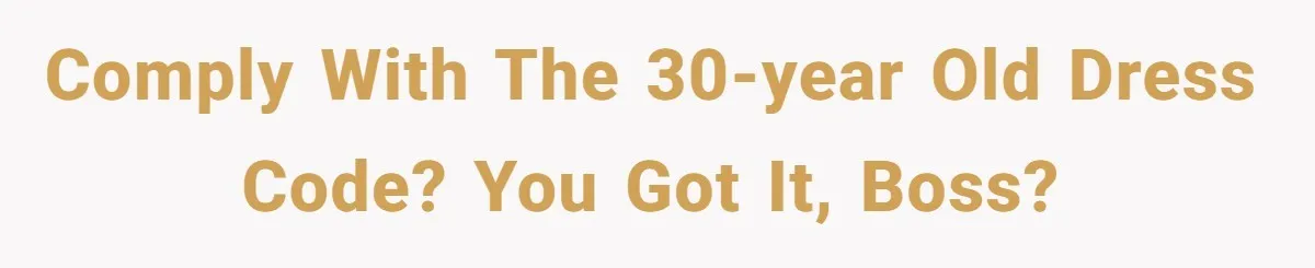 Comply with the 30-year old dress code? You got it, Boss?