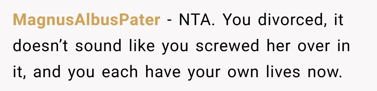 MagnusAlbusPater - NTA. You divorced, it doesn’t sound like you screwed her over in it, and you each have your own lives now.