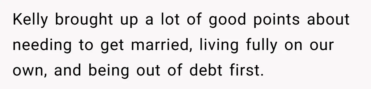 Kelly brought up a lot of good points about needing to get married, living fully on our own, and being out of debt first.
