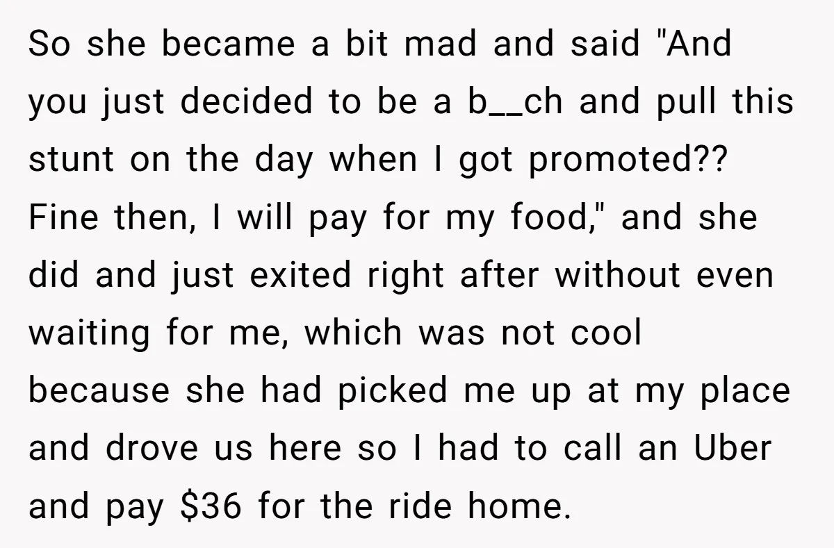 So she became a bit mad and said "And you just decided to be a b__ch and pull this stunt on the day when I got promoted?? Fine then, I...