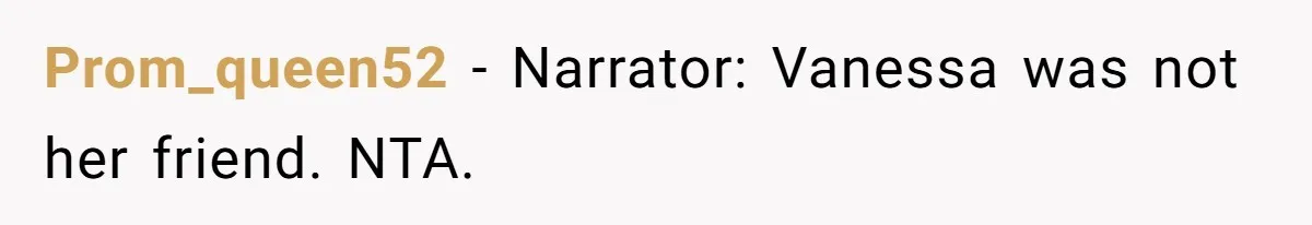 Prom_queen52 − Narrator: Vanessa was not her friend. NTA.
