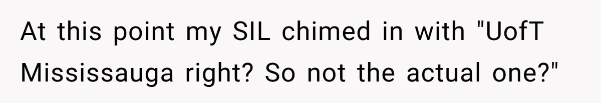 At this point my SIL chimed in with "UofT Mississauga right? So not the actual one?"