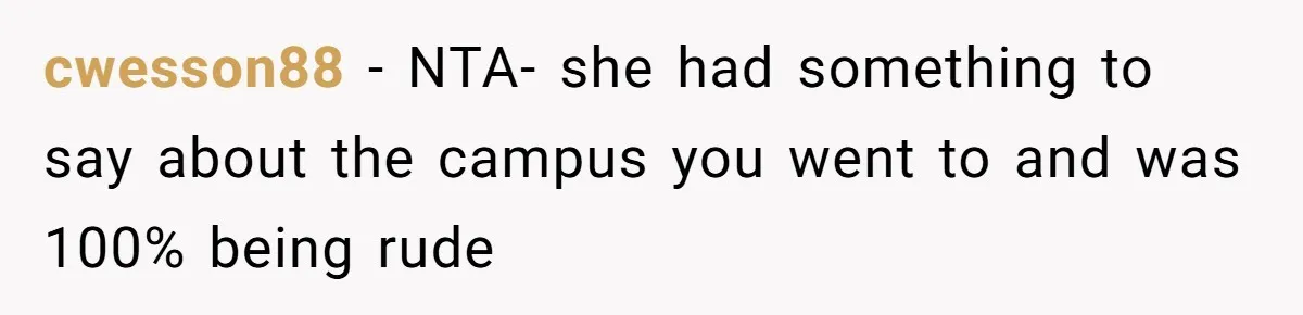 cwesson88 − NTA- she had something to say about the campus you went to and was 100% being rude
