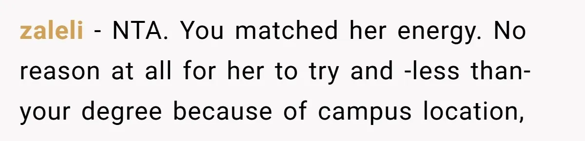 zaleli − NTA. You matched her energy. No reason at all for her to try and -less than- your degree because of campus location,