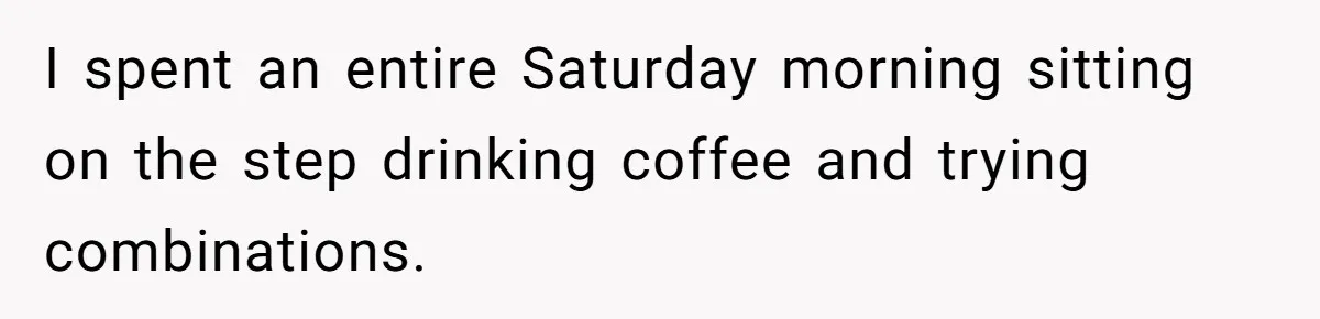 I spent an entire Saturday morning sitting on the step drinking coffee and trying combinations.