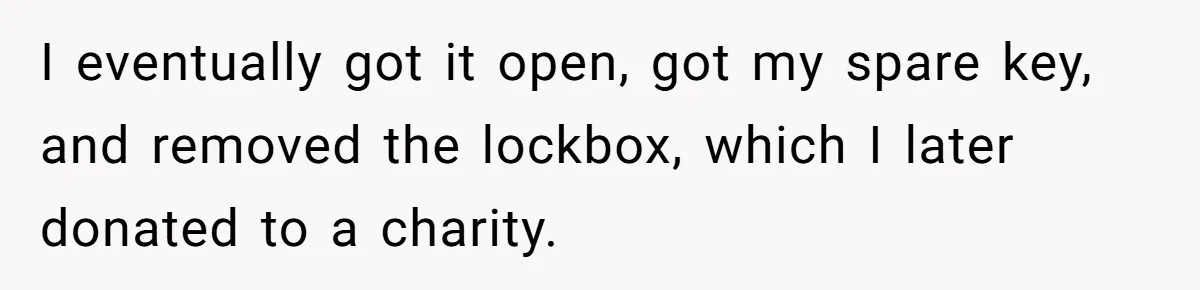 I eventually got it open, got my spare key, and removed the lockbox, which I later donated to a charity.