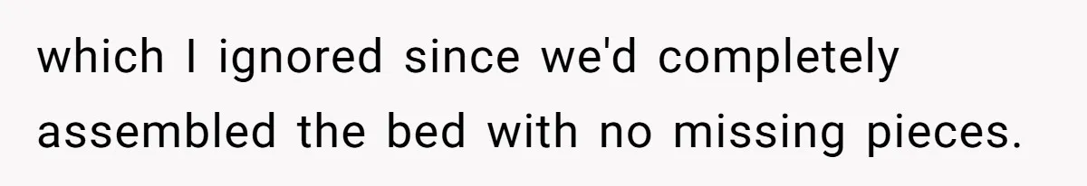 which I ignored since we'd completely assembled the bed with no missing pieces.
