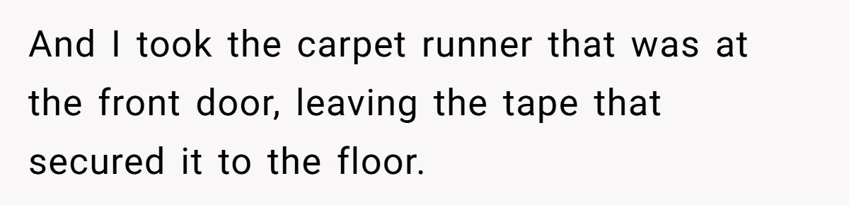 And I took the carpet runner that was at the front door, leaving the tape that secured it to the floor.