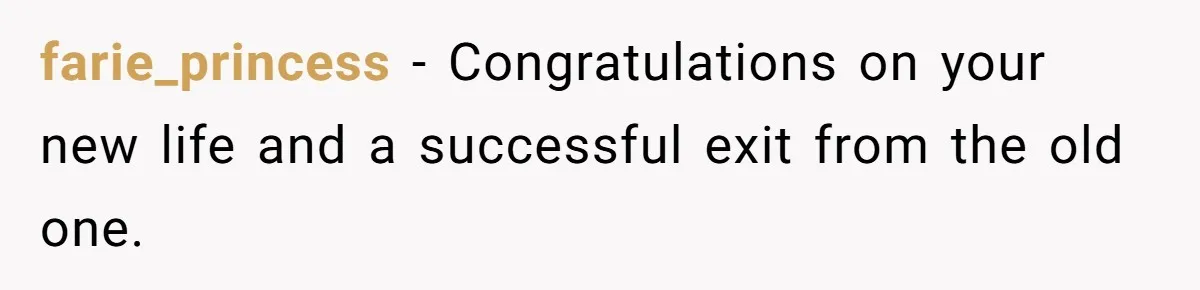farie_princess − Congratulations on your new life and a successful exit from the old one.