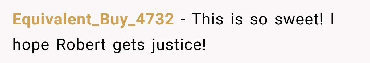 Equivalent_Buy_4732 - This is so sweet! I hope Robert gets justice!