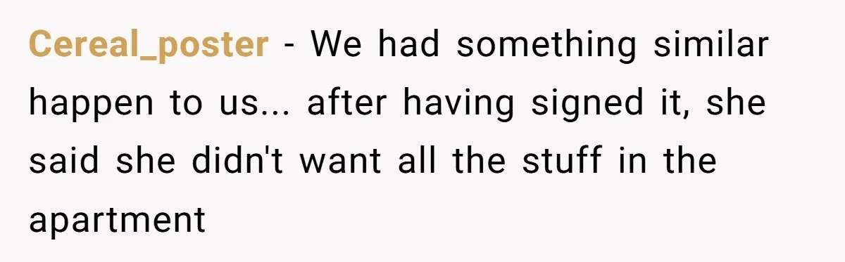 Cereal_poster - We had something similar happen to us... after having signed it, she said she didn't want all the stuff in the apartment