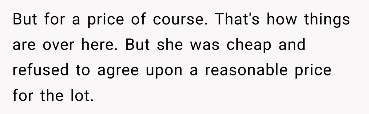 But for a price of course. That's how things are over here. But she was cheap and refused to agree upon a reasonable price for the lot.