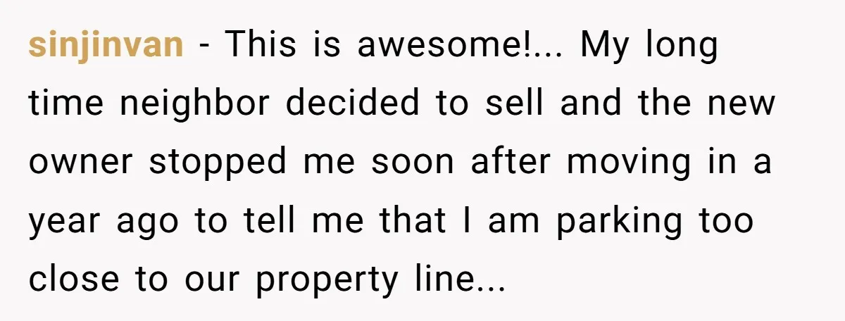 sinjinvan - This is awesome!... My long time neighbor decided to sell and the new owner stopped me soon after moving in a year ago to tell me that I...