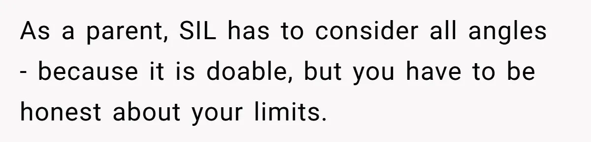 As a parent, SIL has to consider all angles - because it is doable, but you have to be honest about your limits.