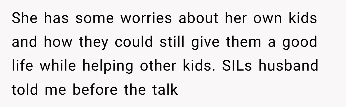 She has some worries about her own kids and how they could still give them a good life while helping other kids. SILs husband told me before the talk
