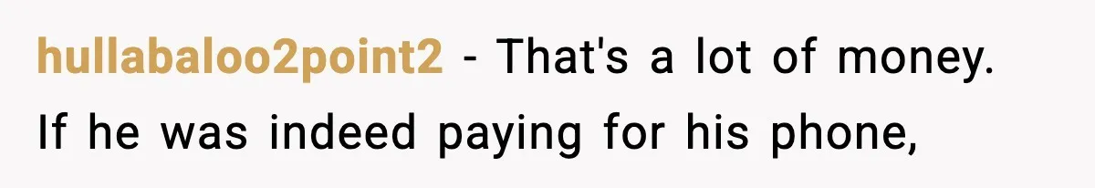 hullabaloo2point2 − That's a lot of money. If he was indeed paying for his phone,