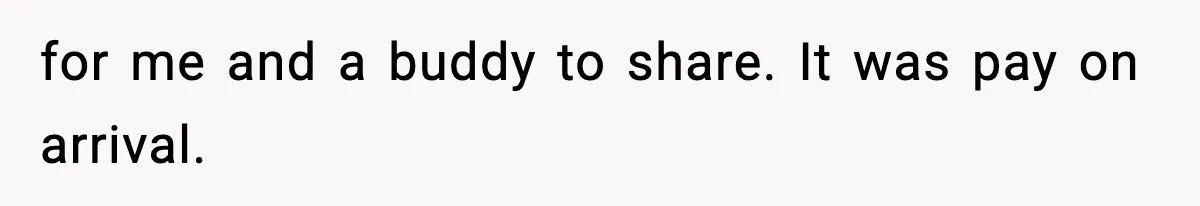 for me and a buddy to share. It was pay on arrival.