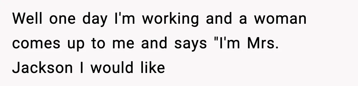 "Apparently You’re Dead": Store Clerk Delivers The Most Unexpected Good News Ever Well one day I'm working and a woman comes up to me and says "I'm Mrs. Jackson I would like