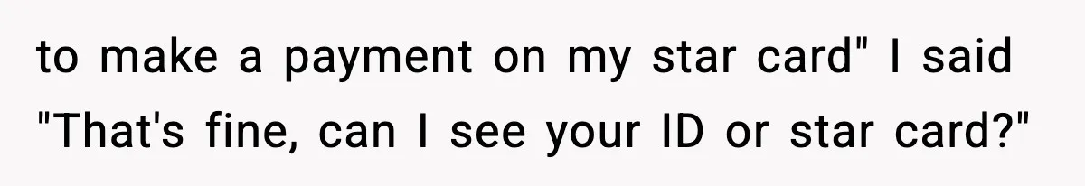 "Apparently You’re Dead": Store Clerk Delivers The Most Unexpected Good News Ever to make a payment on my star card" I said "That's fine, can I see your ID or star card?"