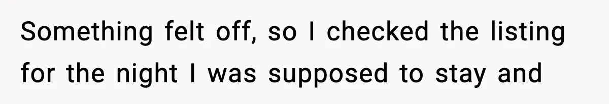 Something felt off, so I checked the listing for the night I was supposed to stay and