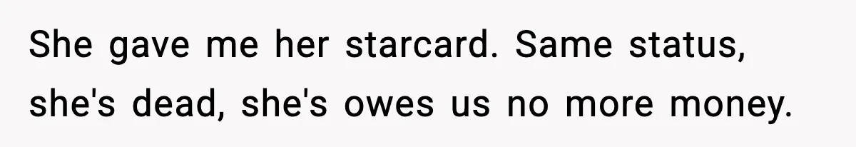 "Apparently You’re Dead": Store Clerk Delivers The Most Unexpected Good News Ever She gave me her starcard. Same status, she's dead, she's owes us no more money.