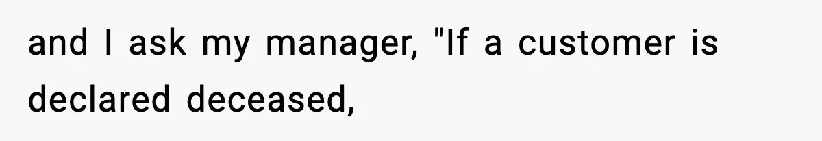 "Apparently You’re Dead": Store Clerk Delivers The Most Unexpected Good News Ever and I ask my manager, "If a customer is declared deceased,