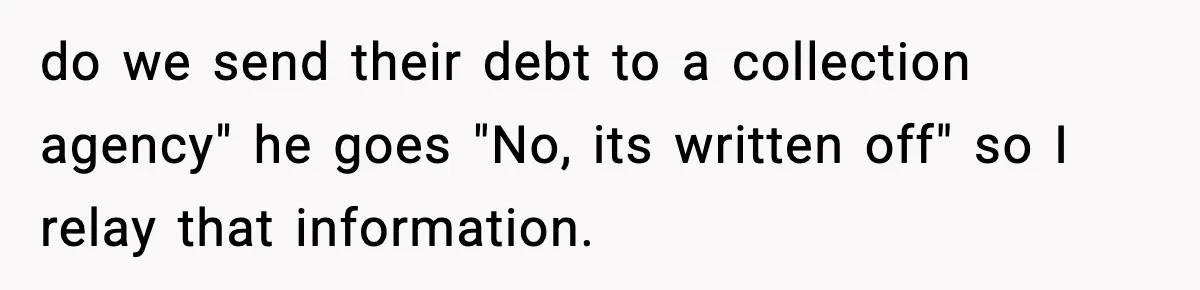 "Apparently You’re Dead": Store Clerk Delivers The Most Unexpected Good News Ever do we send their debt to a collection agency" he goes "No, its written off" so I relay that information.