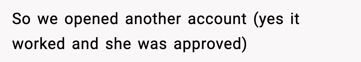 "Apparently You’re Dead": Store Clerk Delivers The Most Unexpected Good News Ever So we opened another account (yes it worked and she was approved)