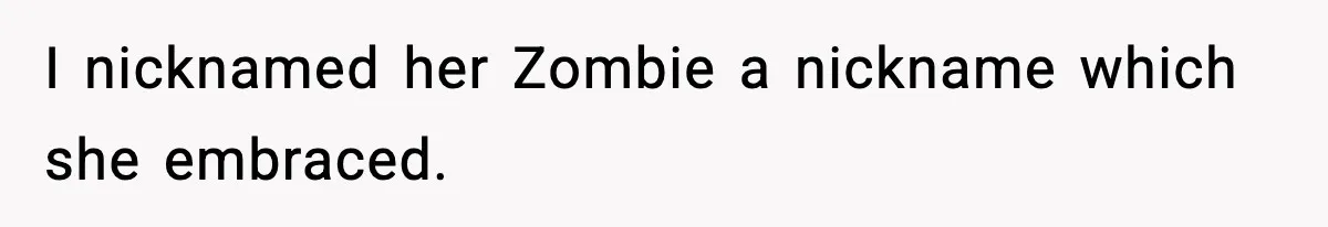 "Apparently You’re Dead": Store Clerk Delivers The Most Unexpected Good News Ever I nicknamed her Zombie a nickname which she embraced.