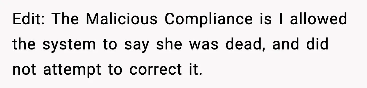 "Apparently You’re Dead": Store Clerk Delivers The Most Unexpected Good News Ever Edit: The Malicious Compliance is I allowed the system to say she was dead, and did not attempt to correct it.