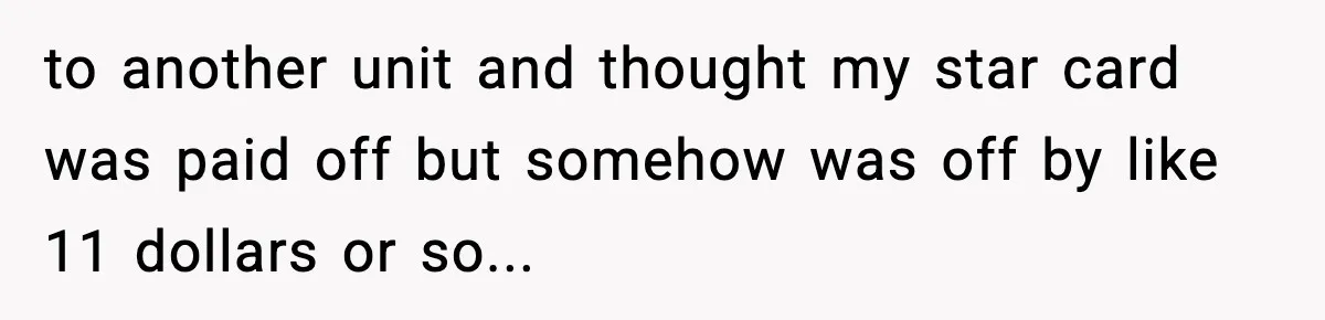 "Apparently You’re Dead": Store Clerk Delivers The Most Unexpected Good News Ever to another unit and thought my star card was paid off but somehow was off by like 11 dollars or so...