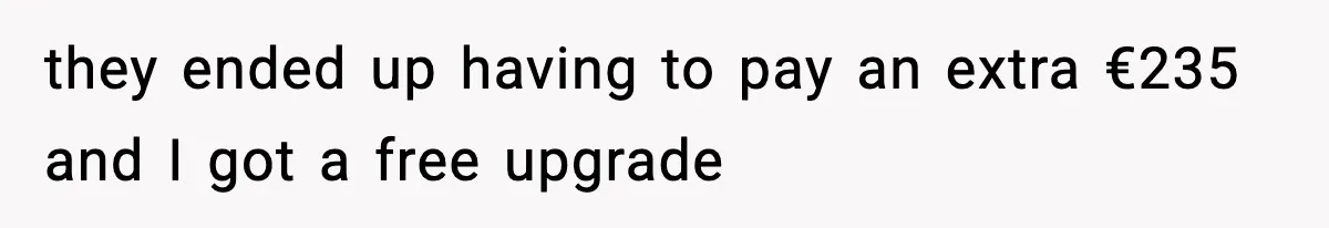 they ended up having to pay an extra €235 and I got a free upgrade