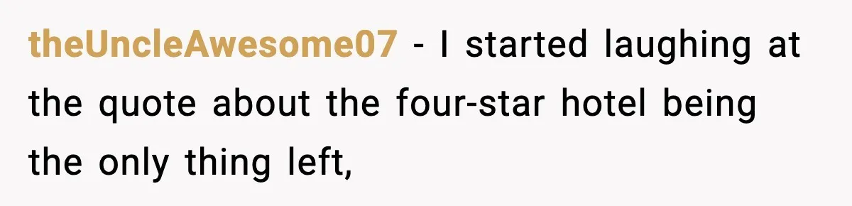 theUncleAwesome07 − I started laughing at the quote about the four-star hotel being the only thing left,