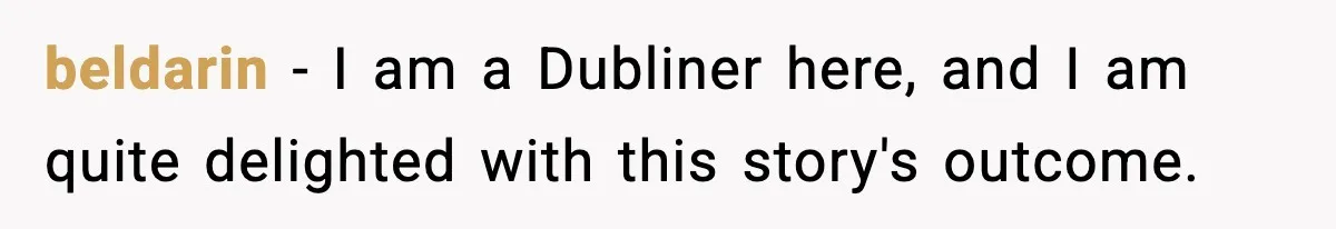 beldarin − I am a Dubliner here, and I am quite delighted with this story's outcome.