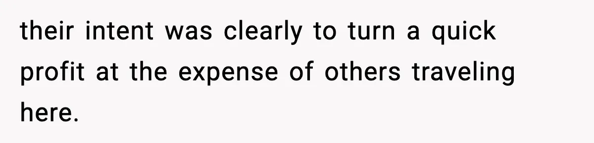 their intent was clearly to turn a quick profit at the expense of others traveling here.
