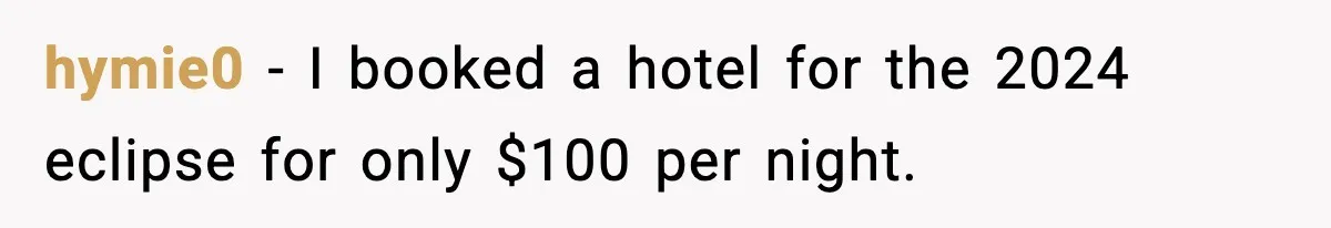 hymie0 − I booked a hotel for the 2024 eclipse for only $100 per night.