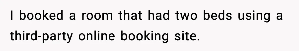 I booked a room that had two beds using a third-party online booking site.