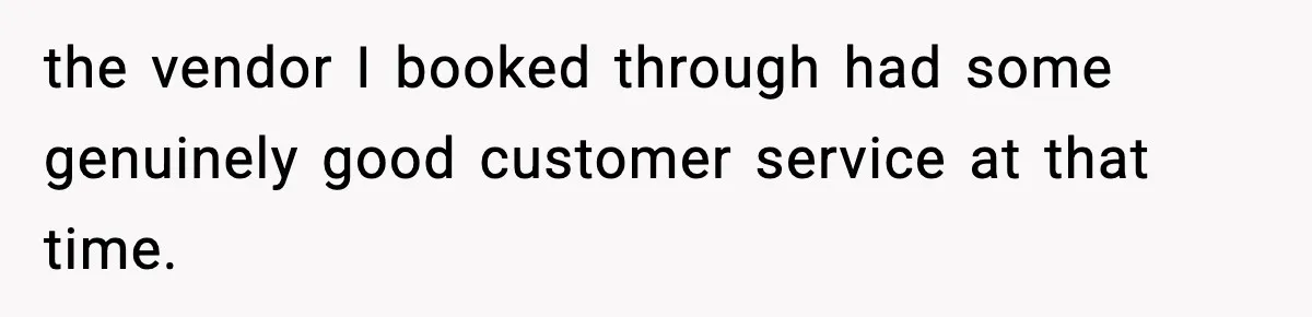 the vendor I booked through had some genuinely good customer service at that time.