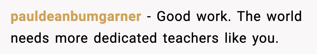 pauldeanbumgarner − Good work. The world needs more dedicated teachers like you.
