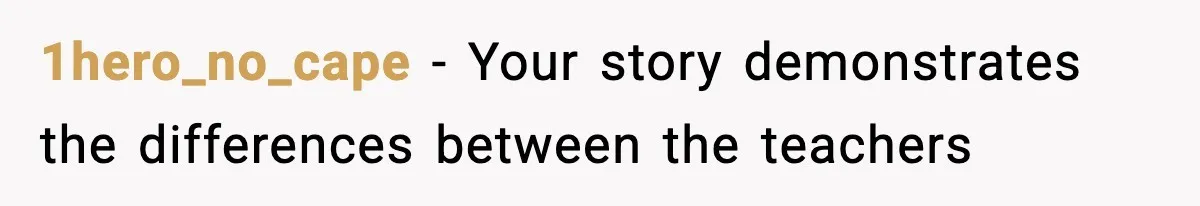 1hero_no_cape − Your story demonstrates the differences between the teachers