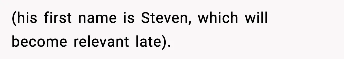 (his first name is Steven, which will become relevant late).
